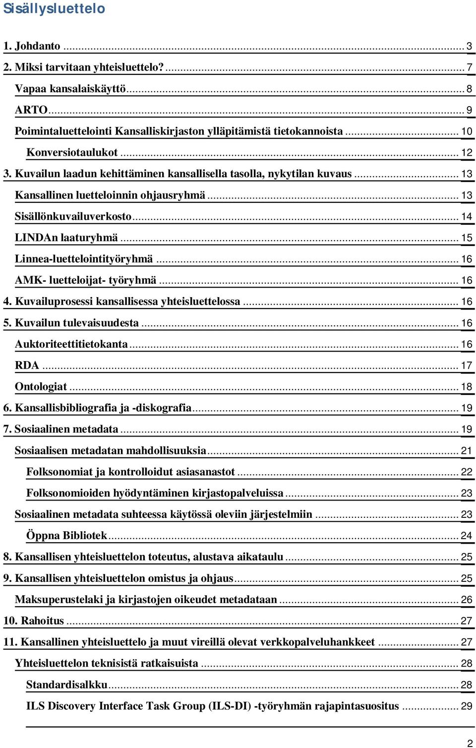 .. 15 Linnea-luettelointityöryhmä... 16 AMK- luetteloijat- työryhmä... 16 4. Kuvailuprosessi kansallisessa yhteisluettelossa... 16 5. Kuvailun tulevaisuudesta... 16 Auktoriteettitietokanta... 16 RDA.