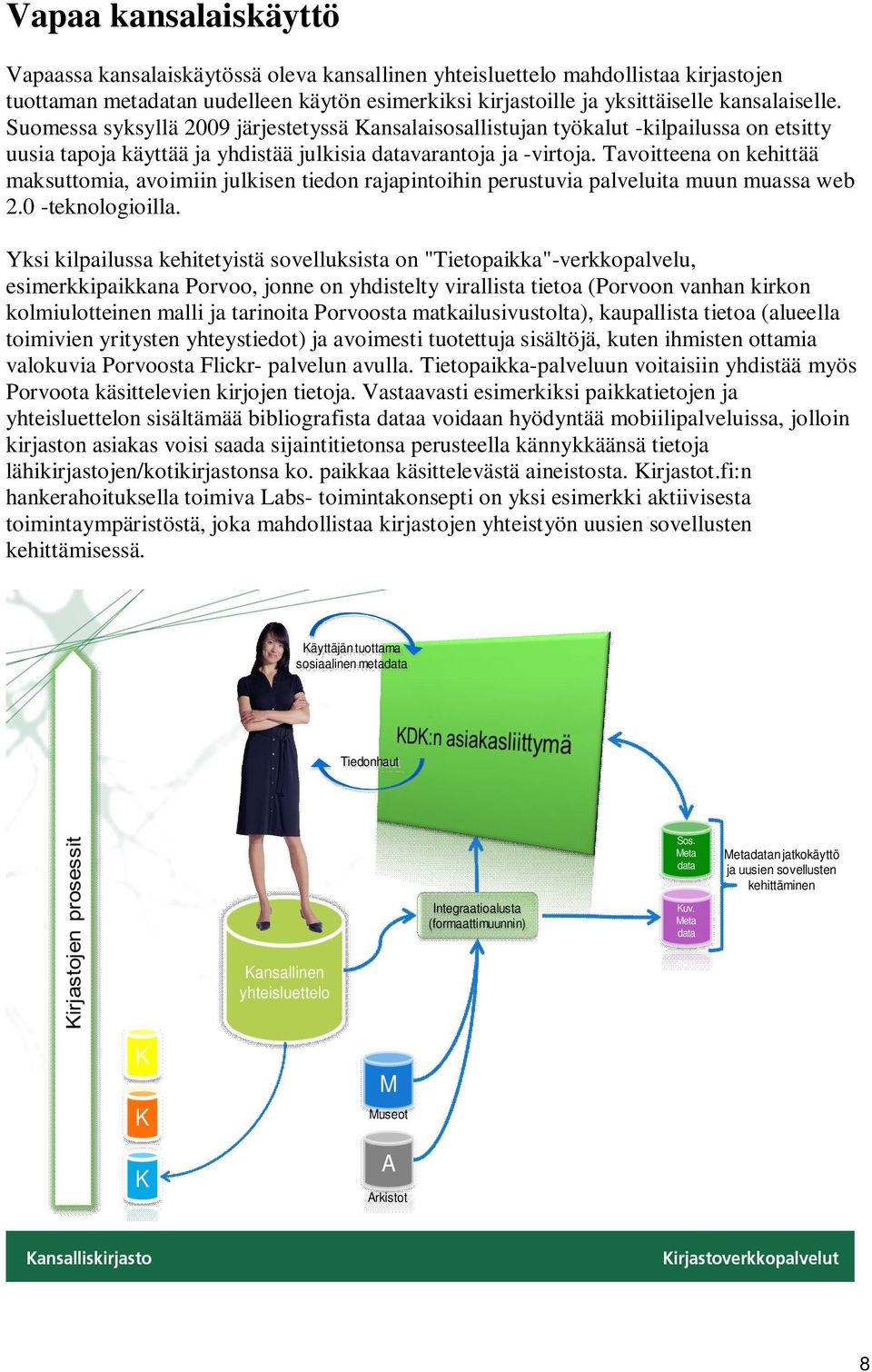 Tavoitteena on kehittää maksuttomia, avoimiin julkisen tiedon rajapintoihin perustuvia palveluita muun muassa web 2.0 -teknologioilla.