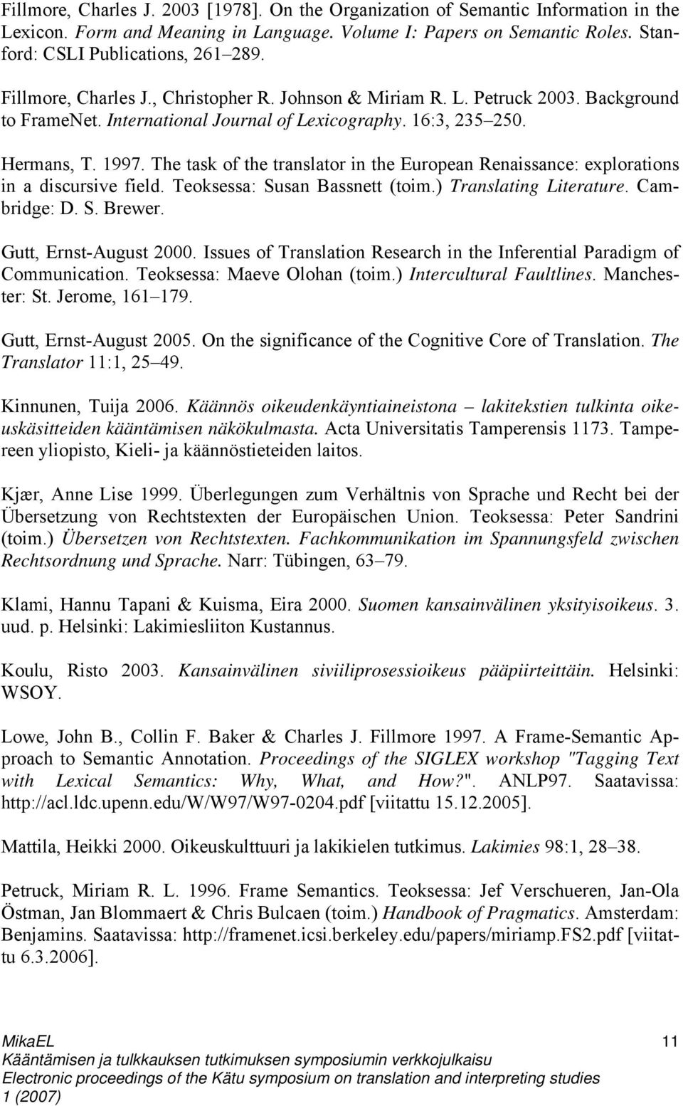 The task of the translator in the European Renaissance: explorations in a discursive field. Teoksessa: Susan Bassnett (toim.) Translating Literature. Cambridge: D. S. Brewer. Gutt, Ernst-August 2000.