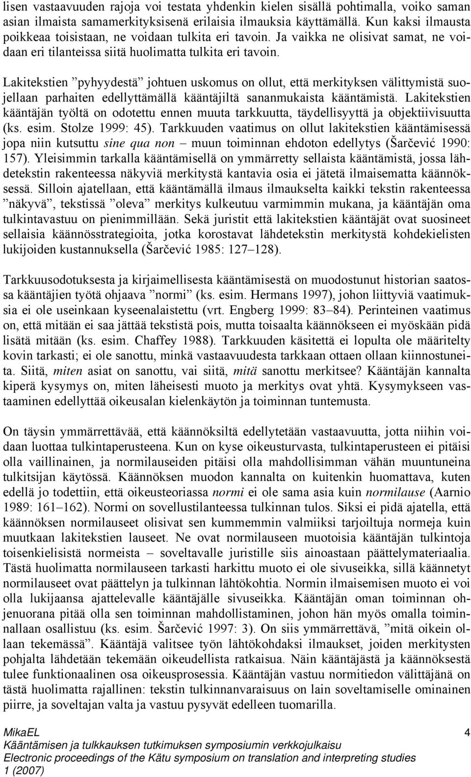 Lakitekstien pyhyydestä johtuen uskomus on ollut, että merkityksen välittymistä suojellaan parhaiten edellyttämällä kääntäjiltä sananmukaista kääntämistä.