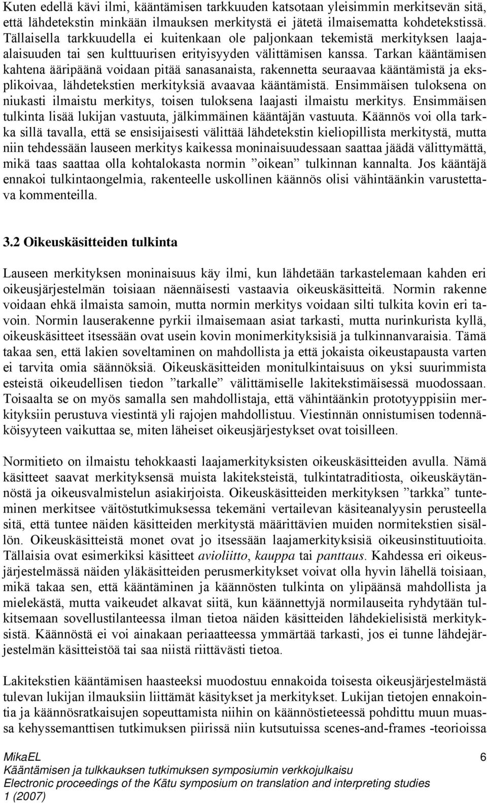 Tarkan kääntämisen kahtena ääripäänä voidaan pitää sanasanaista, rakennetta seuraavaa kääntämistä ja eksplikoivaa, lähdetekstien merkityksiä avaavaa kääntämistä.