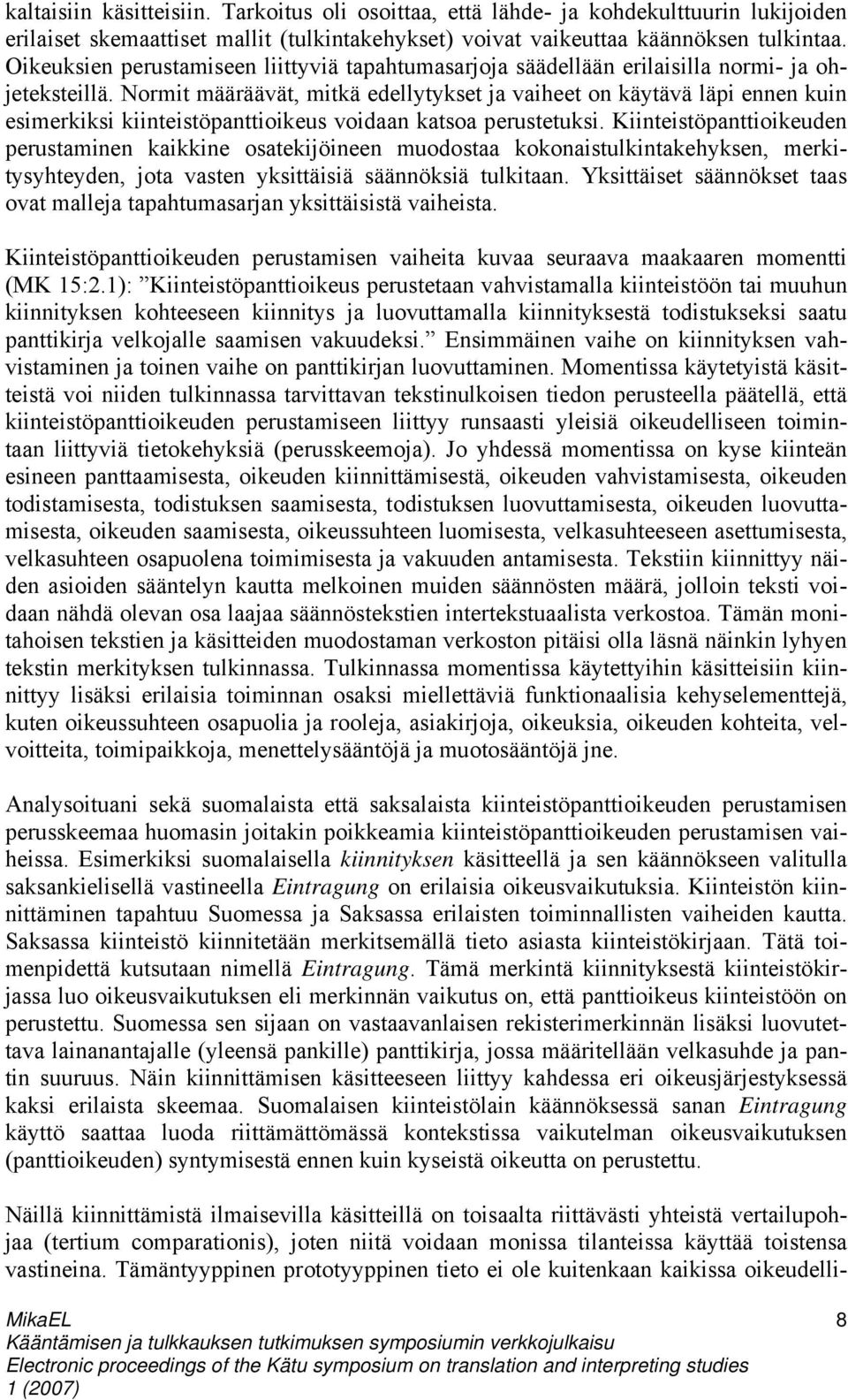 Normit määräävät, mitkä edellytykset ja vaiheet on käytävä läpi ennen kuin esimerkiksi kiinteistöpanttioikeus voidaan katsoa perustetuksi.