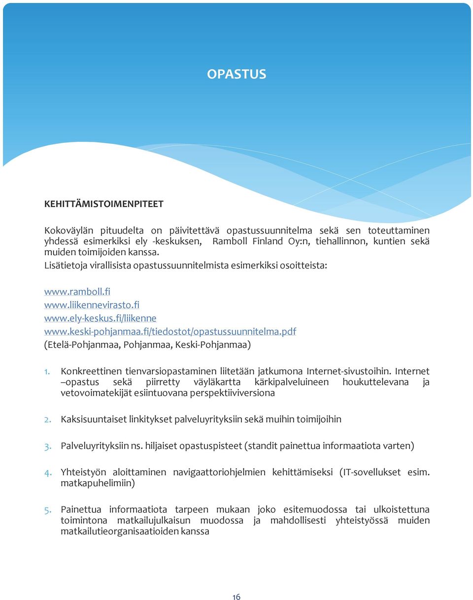 fi/tiedostot/opastussuunnitelma.pdf (Etelä-Pohjanmaa, Pohjanmaa, Keski-Pohjanmaa) 1. Konkreettinen tienvarsiopastaminen liitetään jatkumona Internet-sivustoihin.
