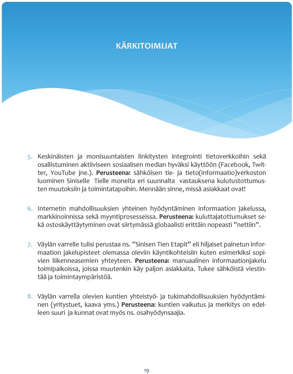 Mennään sinne, missä asiakkaat ovat! 6. Internetin mahdollisuuksien yhteinen hyödyntäminen informaation jakelussa, markkinoinnissa sekä myyntiprosesseissa.