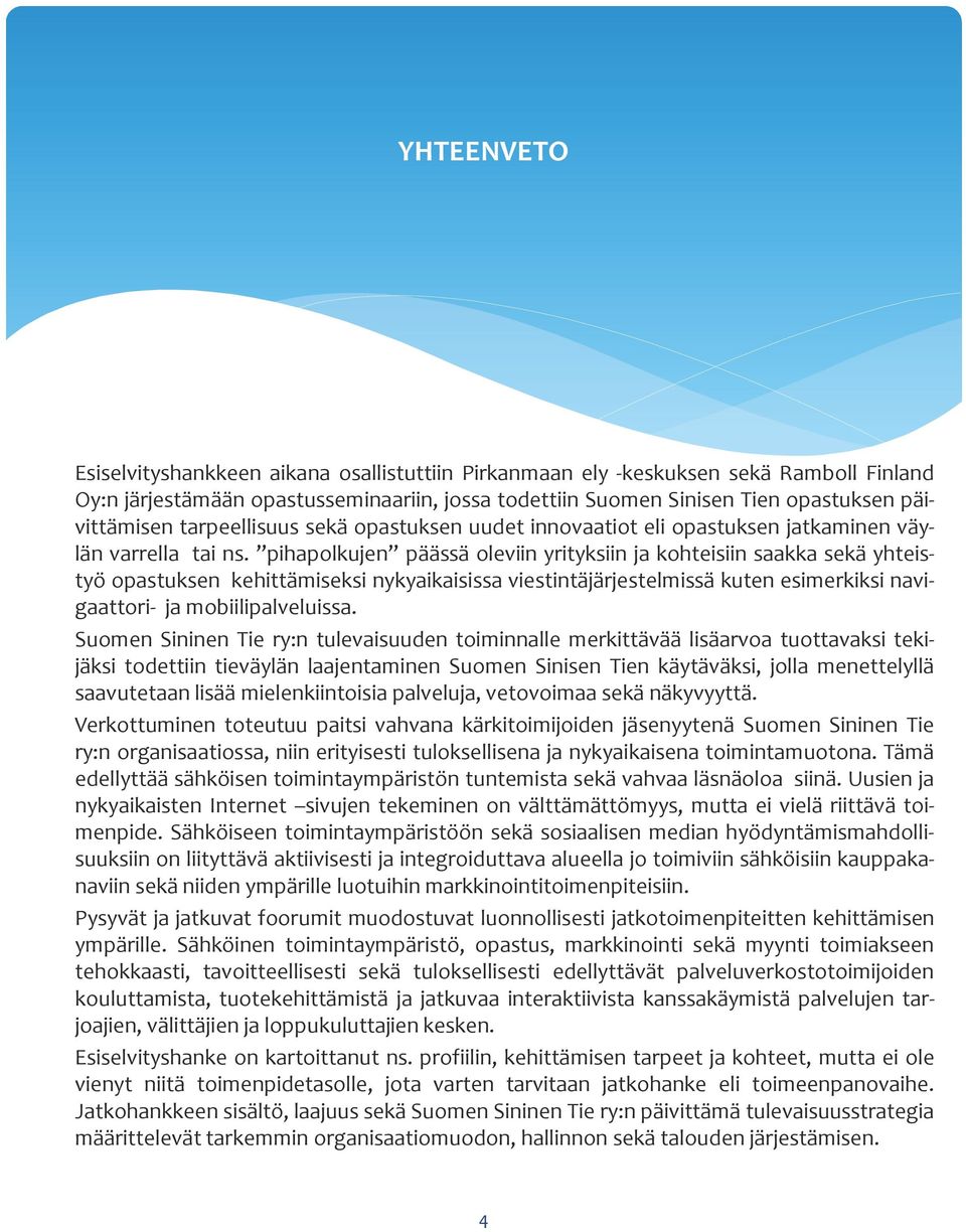 pihapolkujen päässä oleviin yrityksiin ja kohteisiin saakka sekä yhteistyö opastuksen kehittämiseksi nykyaikaisissa viestintäjärjestelmissä kuten esimerkiksi navigaattori- ja mobiilipalveluissa.