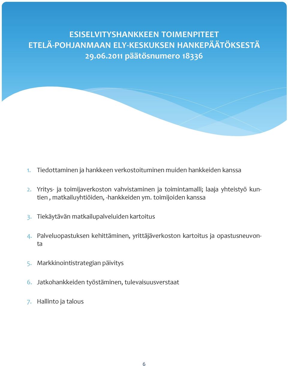 Yritys- ja toimijaverkoston vahvistaminen ja toimintamalli; laaja yhteistyö kuntien, matkailuyhtiöiden, -hankkeiden ym. toimijoiden kanssa 3.