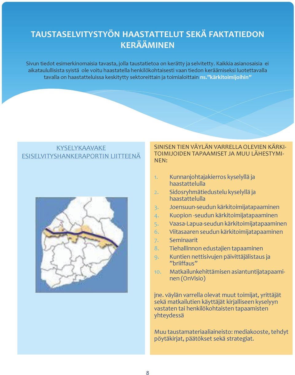 ns. kärkitoimijoihin KYSELYKAAVAKE ESISELVITYSHANKERAPORTIN LIITTEENÄ SINISEN TIEN VÄYLÄN VARRELLA OLEVIEN KÄRKI- TOIMIJOIDEN TAPAAMISET JA MUU LÄHESTYMI- NEN: 1.