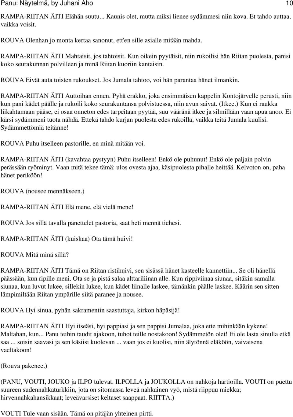 Kun oikein pyytäisit, niin rukoilisi hän Riitan puolesta, panisi koko seurakunnan polvilleen ja minä Riitan kuoriin kantaisin. ROUVA Eivät auta toisten rukoukset.