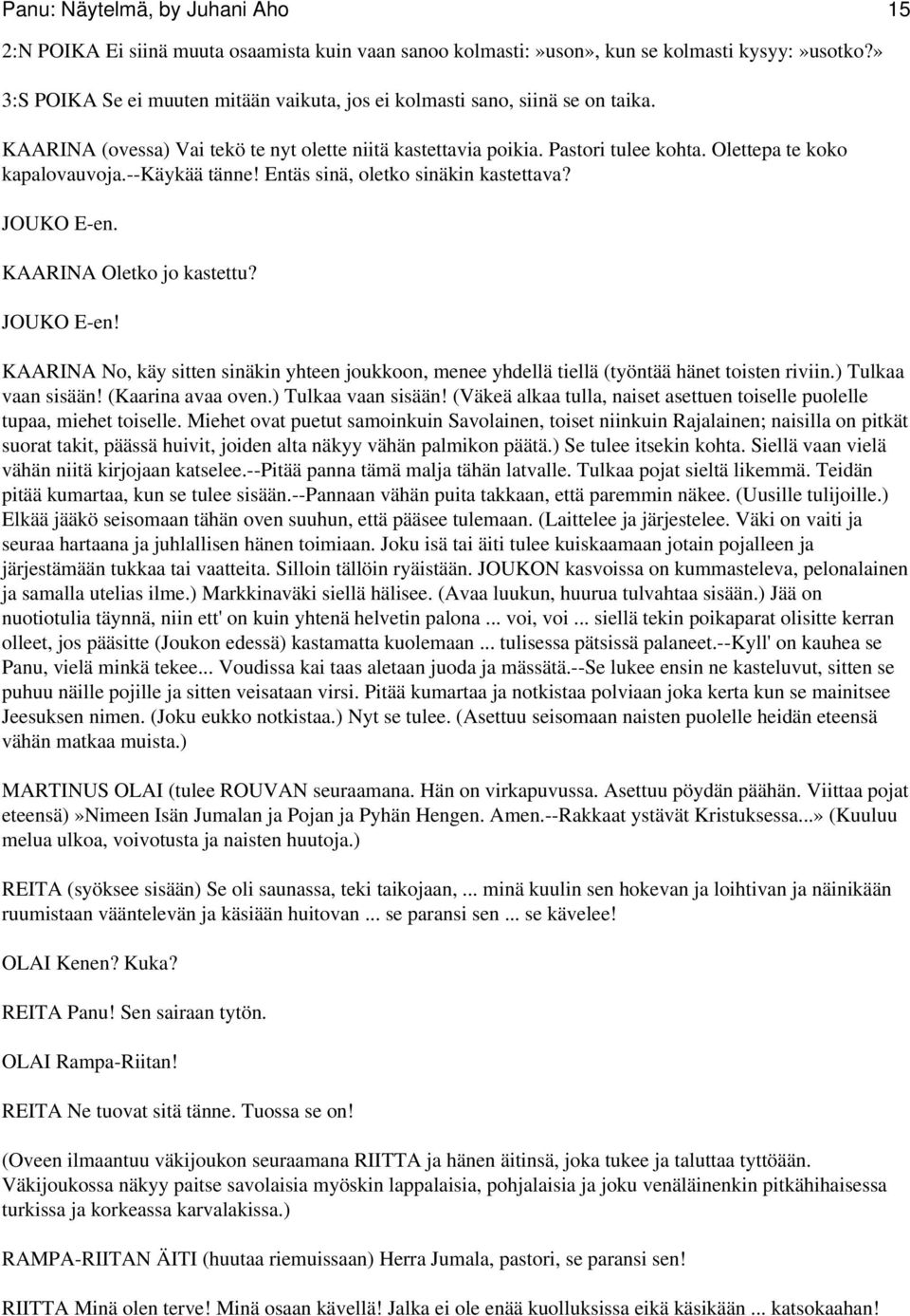 --käykää tänne! Entäs sinä, oletko sinäkin kastettava? JOUKO E-en. KAARINA Oletko jo kastettu? JOUKO E-en! KAARINA No, käy sitten sinäkin yhteen joukkoon, menee yhdellä tiellä (työntää hänet toisten riviin.