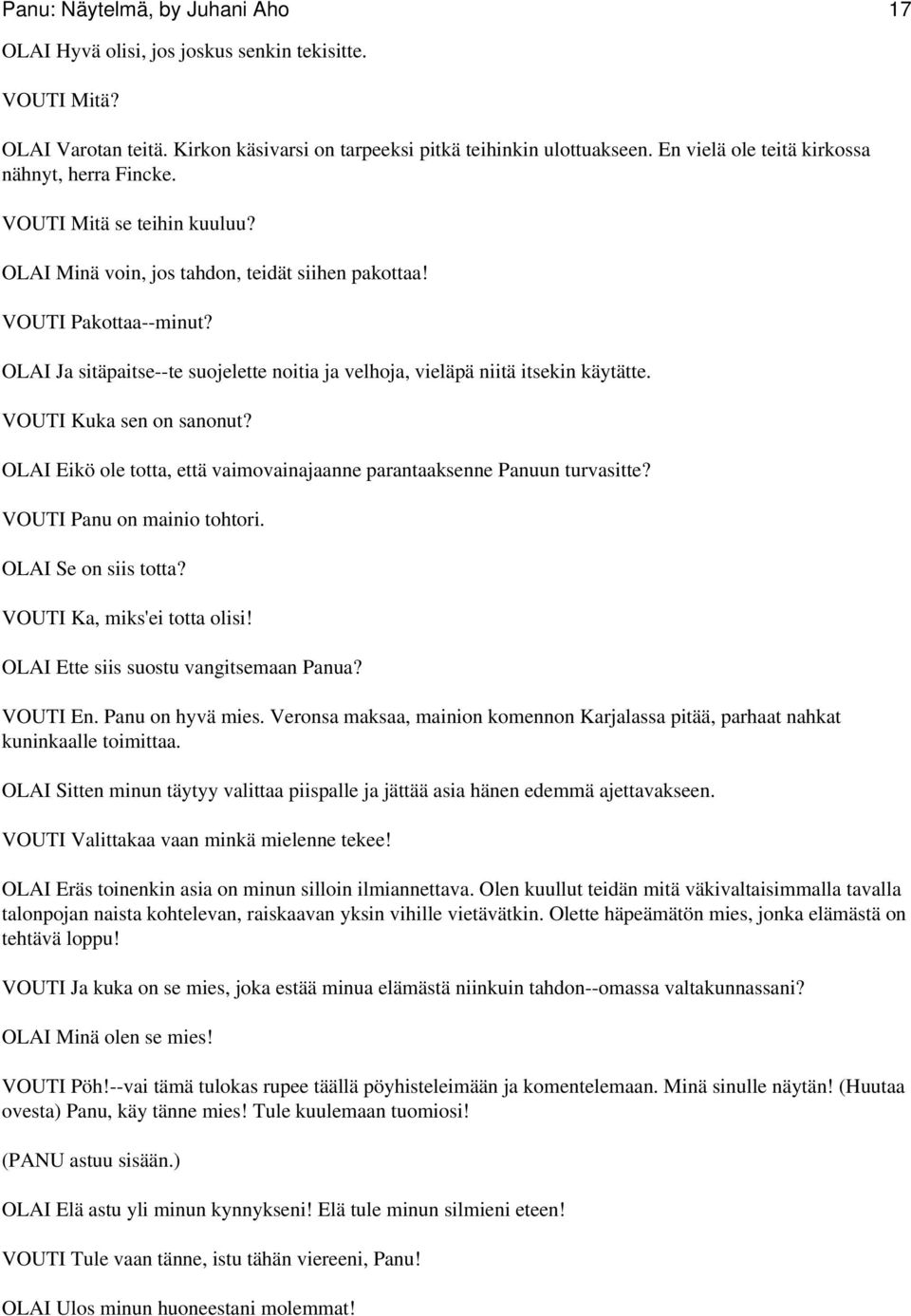 OLAI Ja sitäpaitse--te suojelette noitia ja velhoja, vieläpä niitä itsekin käytätte. VOUTI Kuka sen on sanonut? OLAI Eikö ole totta, että vaimovainajaanne parantaaksenne Panuun turvasitte?