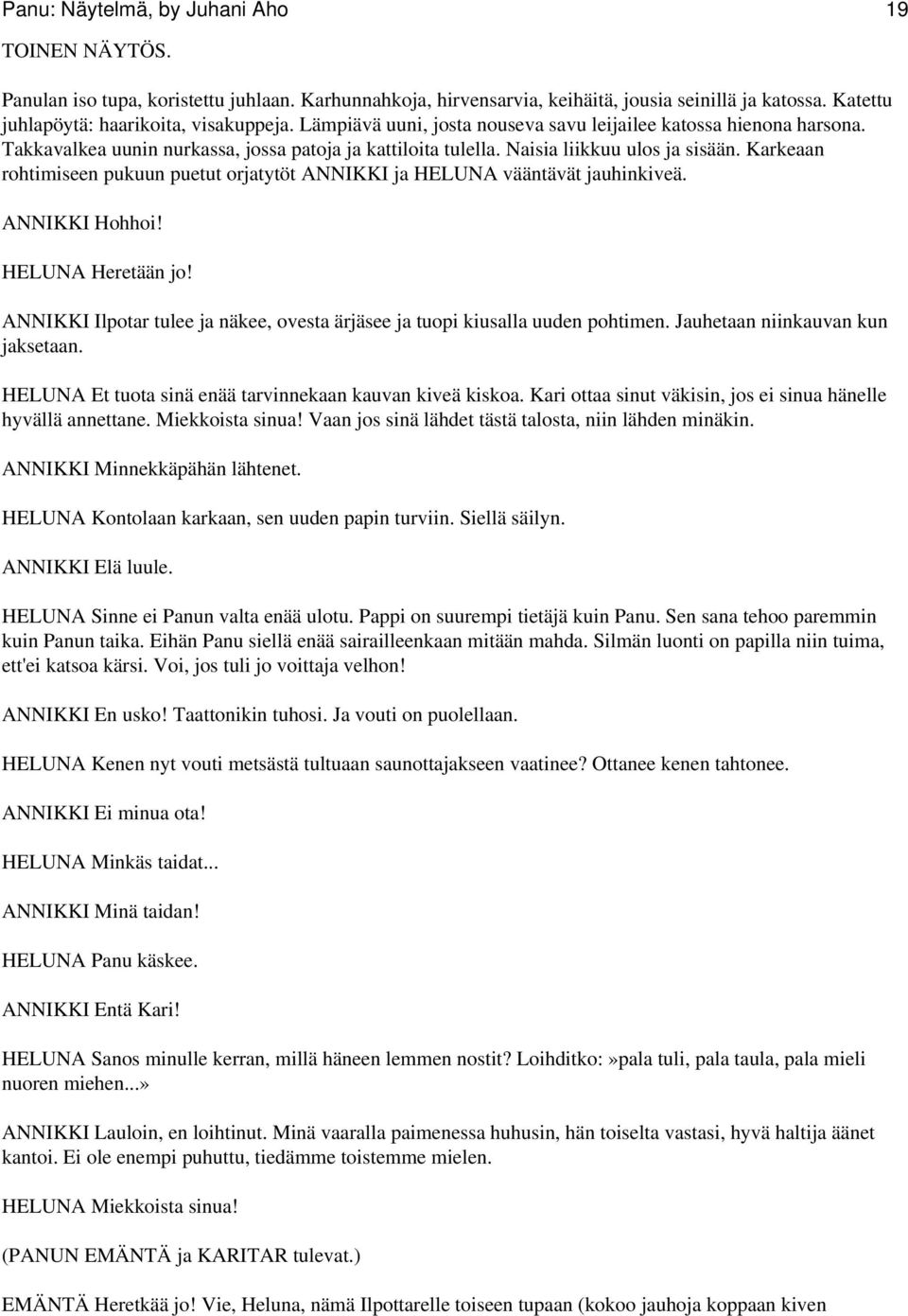 Karkeaan rohtimiseen pukuun puetut orjatytöt ANNIKKI ja HELUNA vääntävät jauhinkiveä. ANNIKKI Hohhoi! HELUNA Heretään jo!