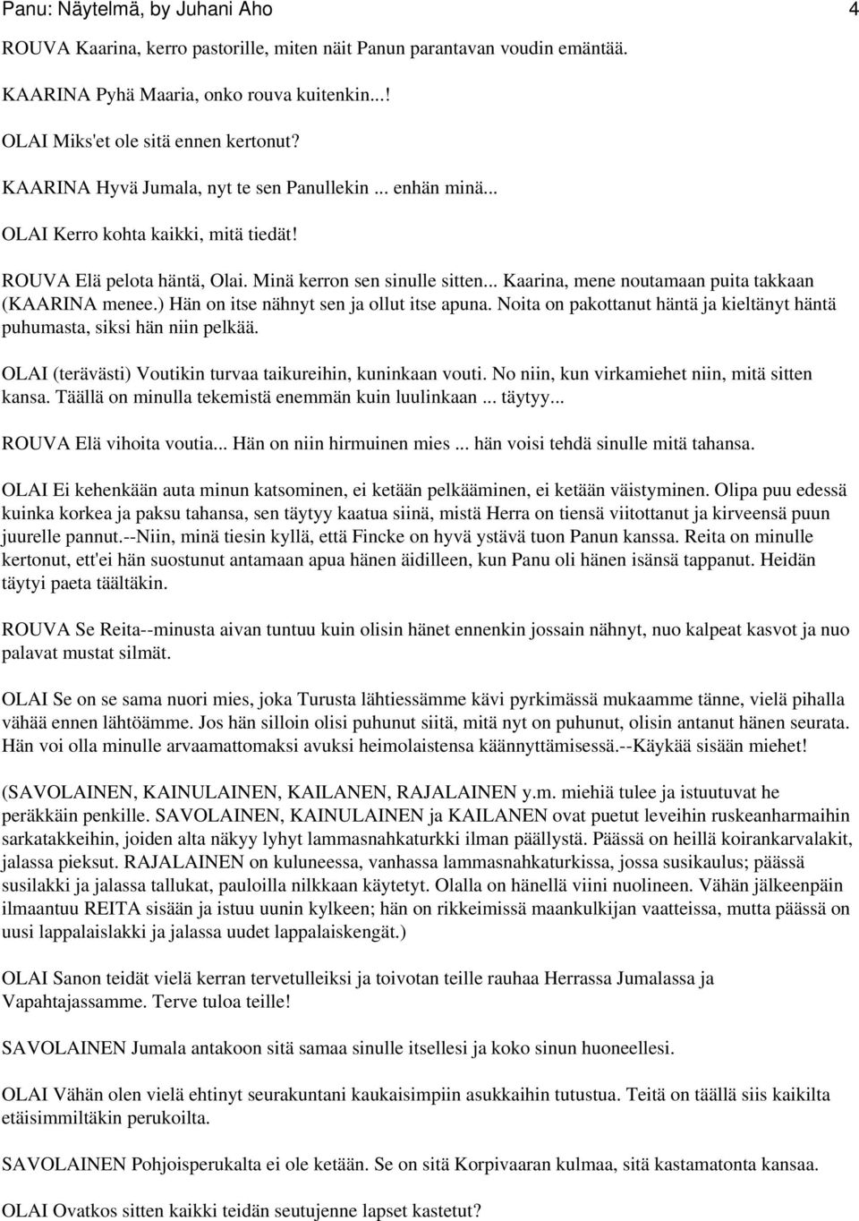 .. Kaarina, mene noutamaan puita takkaan (KAARINA menee.) Hän on itse nähnyt sen ja ollut itse apuna. Noita on pakottanut häntä ja kieltänyt häntä puhumasta, siksi hän niin pelkää.