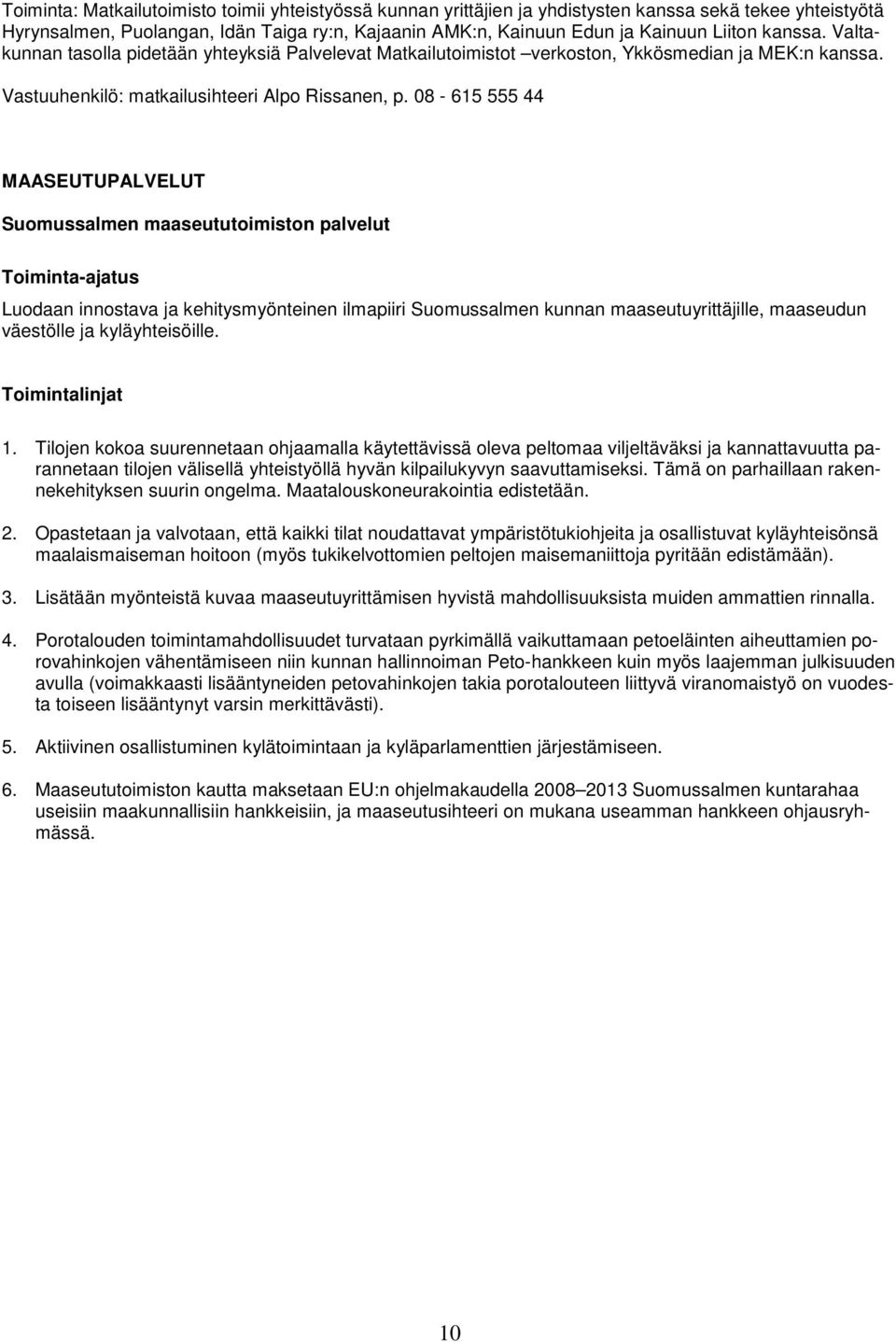 08-615 555 44 MAASEUTUPALVELUT Suomussalmen maaseututoimiston palvelut Toiminta-ajatus Luodaan innostava ja kehitysmyönteinen ilmapiiri Suomussalmen kunnan maaseutuyrittäjille, maaseudun väestölle ja