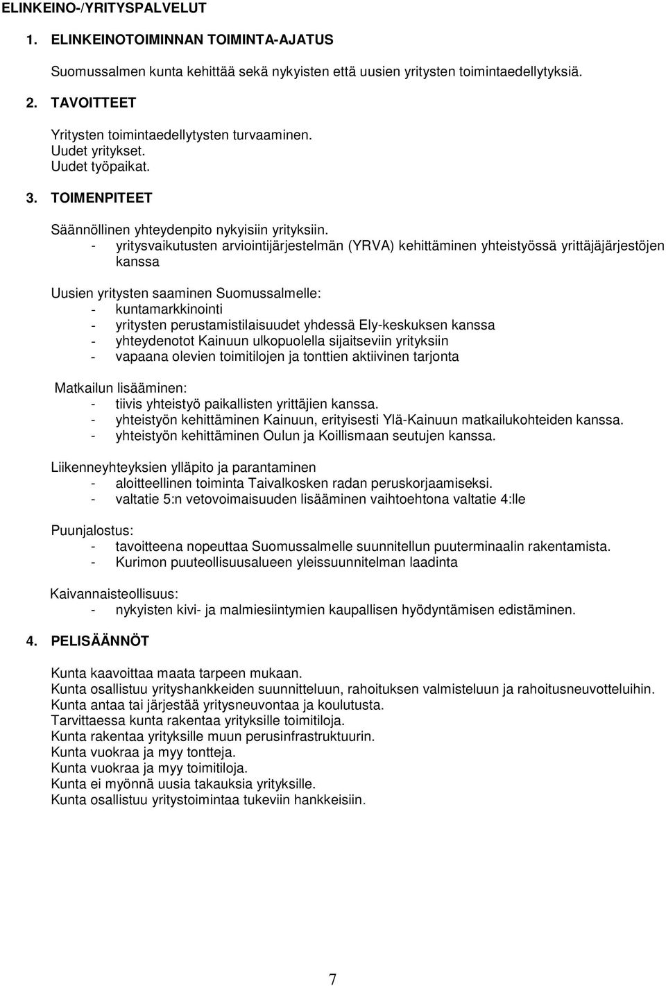 - yritysvaikutusten arviointijärjestelmän (YRVA) kehittäminen yhteistyössä yrittäjäjärjestöjen kanssa Uusien yritysten saaminen Suomussalmelle: - kuntamarkkinointi - yritysten perustamistilaisuudet