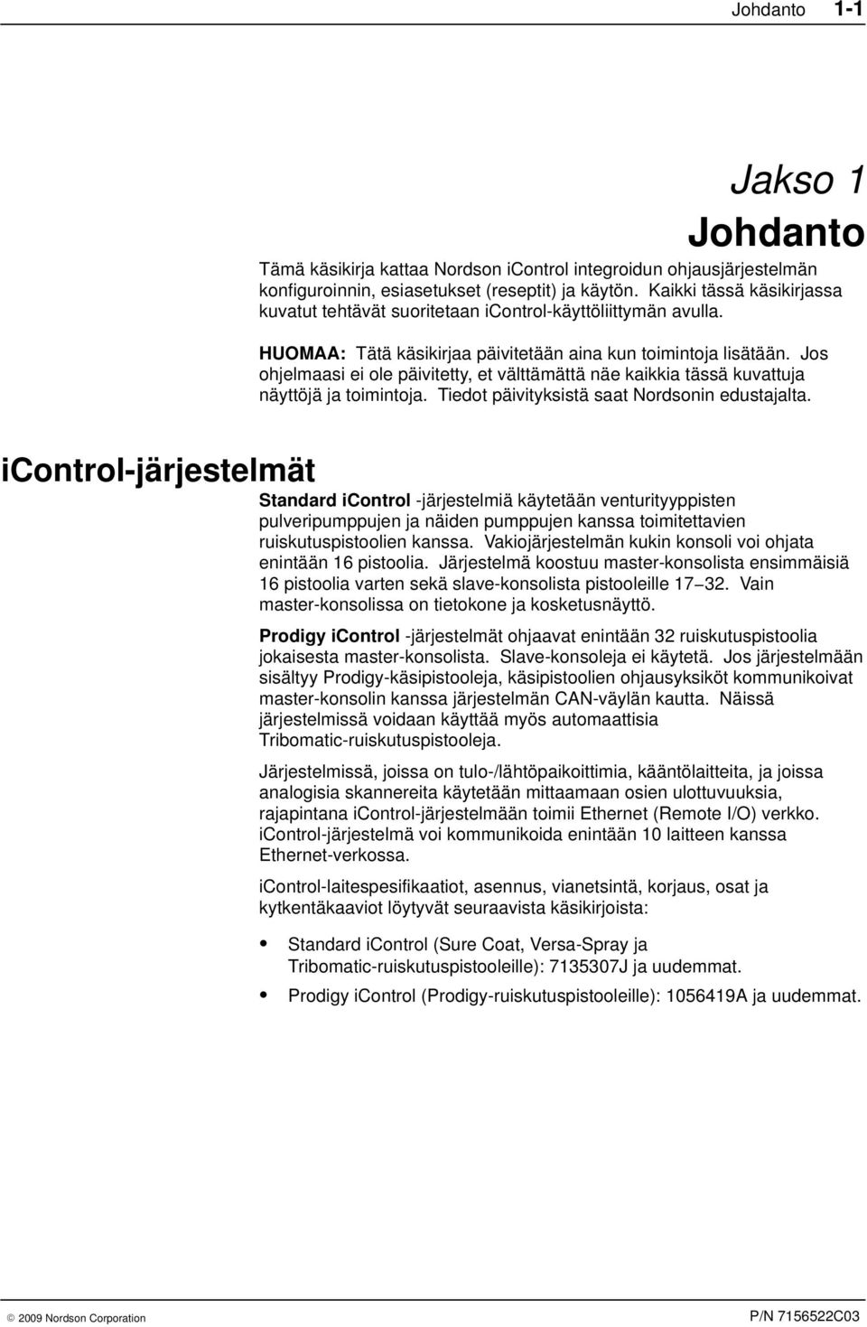 Jos ohjelmaasi ei ole päivitetty, et välttämättä näe kaikkia tässä kuvattuja näyttöjä ja toimintoja. Tiedot päivityksistä saat Nordsonin edustajalta.