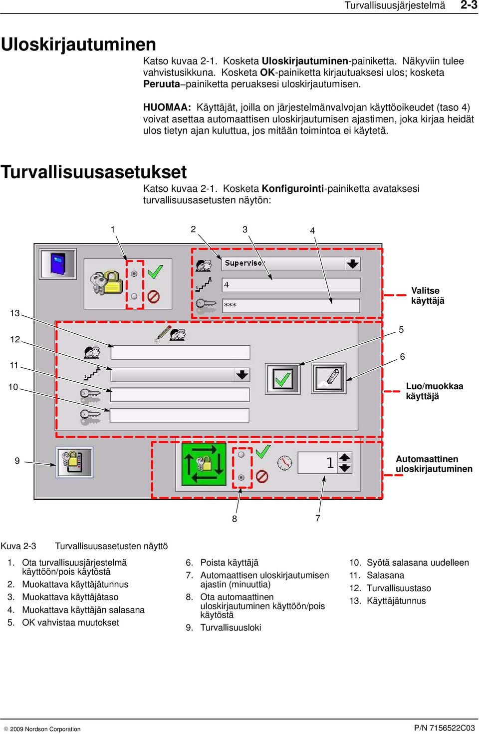 HUOMAA: Käyttäjät, joilla on järjestelmänvalvojan käyttöoikeudet (taso 4) voivat asettaa automaattisen uloskirjautumisen ajastimen, joka kirjaa heidät ulos tietyn ajan kuluttua, jos mitään toimintoa