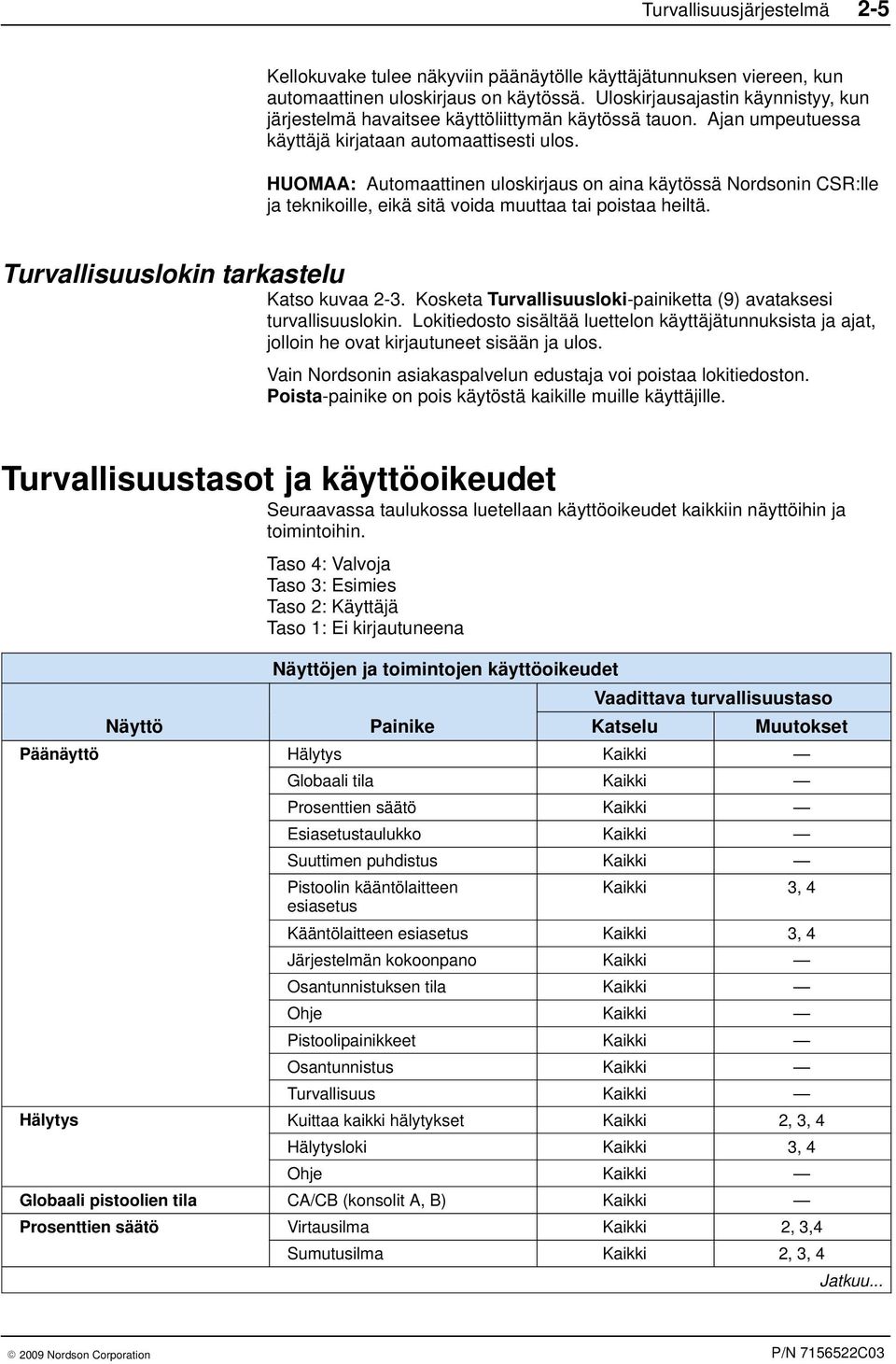 HUOMAA: Automaattinen uloskirjaus on aina käytössä Nordsonin CSR:lle ja teknikoille, eikä sitä voida muuttaa tai poistaa heiltä. Turvallisuuslokin tarkastelu Katso kuvaa 2-3.