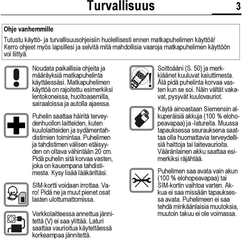 Matkapuhelimen käyttöä on rajoitettu esimerkiksi lentokoneissa, huoltoasemilla, sairaaloissa ja autolla ajaessa.