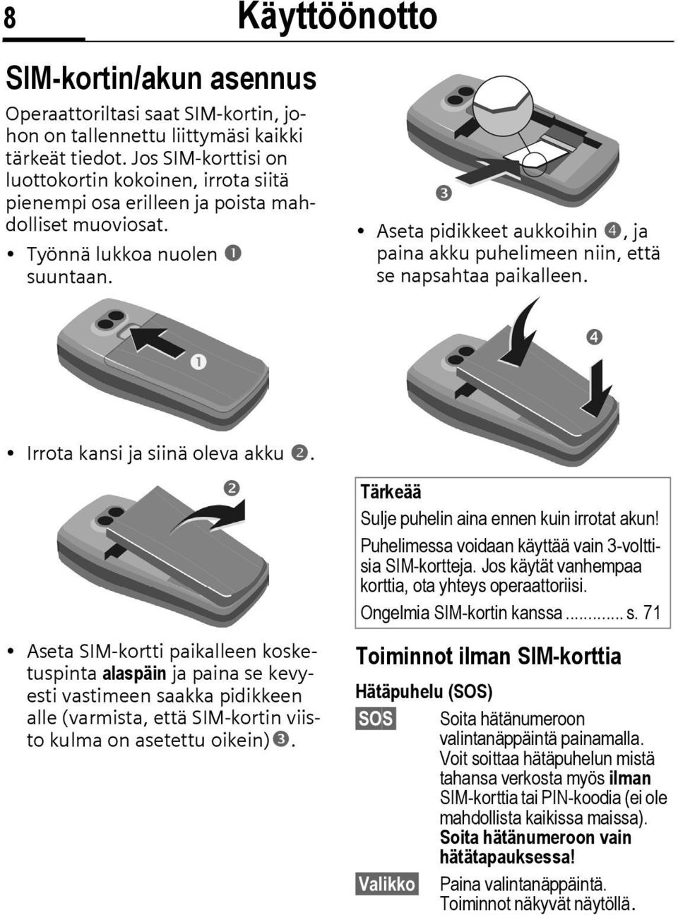 Käyttöönotto Aseta pidikkeet aukkoihin, ja paina akku puhelimeen niin, että se napsahtaa paikalleen. Irrota kansi ja siinä oleva akku.