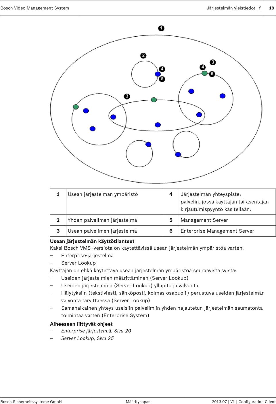 järjestelmän ympäristöä varten: Enterprise-järjestelmä Server Lookup Käyttäjän on ehkä käytettävä usean järjestelmän ympäristöä seuraavista syistä: Useiden järjestelmien määrittäminen (Server Lookup)