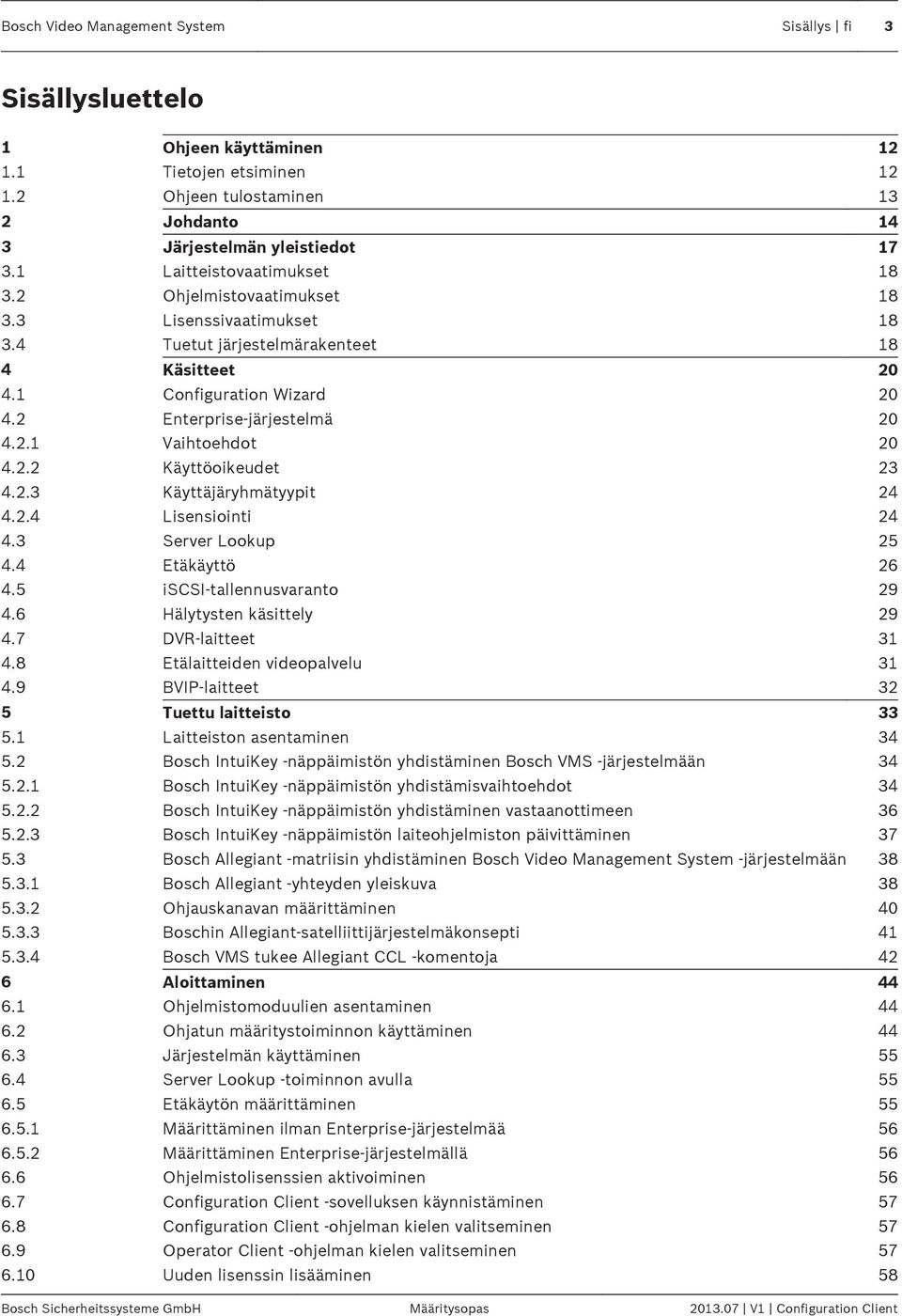 2.2 Käyttöoikeudet 23 4.2.3 Käyttäjäryhmätyypit 24 4.2.4 Lisensiointi 24 4.3 Server Lookup 25 4.4 Etäkäyttö 26 4.5 iscsi-tallennusvaranto 29 4.6 Hälytysten käsittely 29 4.7 DVR-laitteet 31 4.