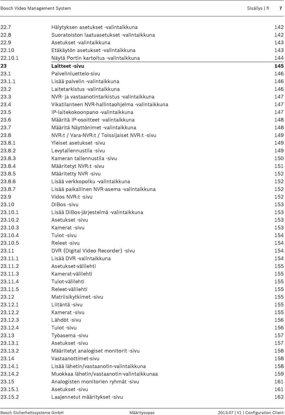 2 Laitetarkistus -valintaikkuna 146 23.3 NVR- ja vastaanotintarkistus -valintaikkuna 147 23.4 Vikatilanteen NVR-hallintaohjelma -valintaikkuna 147 23.5 IP-laitekokoonpano -valintaikkuna 147 23.