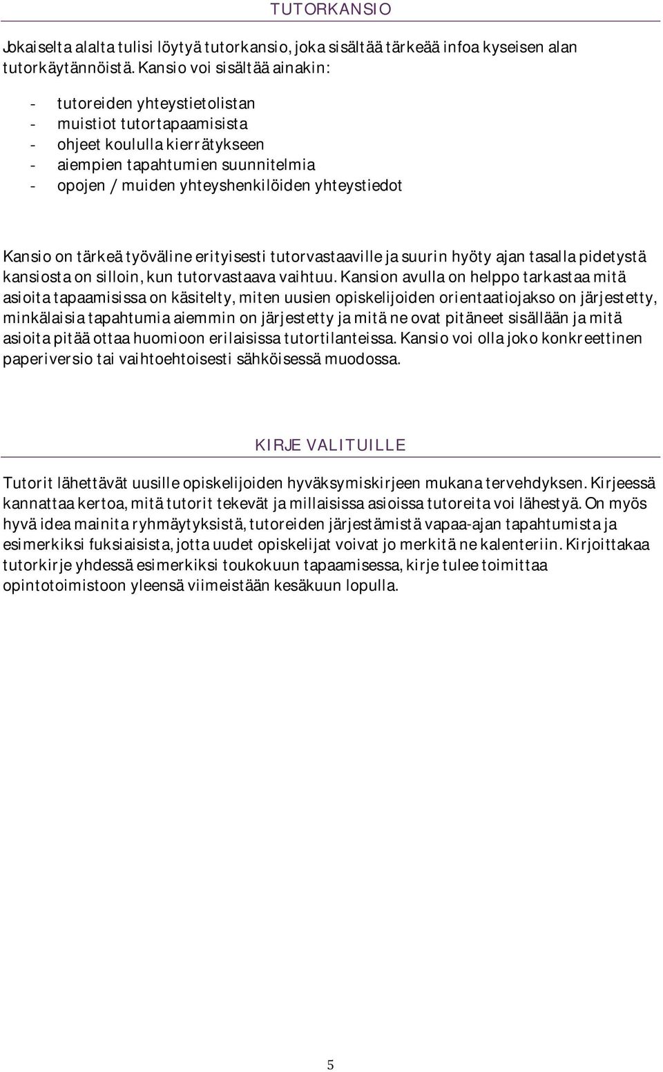 Kansioontärkeätyövälineerityisestitutorvastaavillejasuurinhyötyajantasallapidetystä kansiostaonsilloin,kuntutorvastaavavaihtuu.