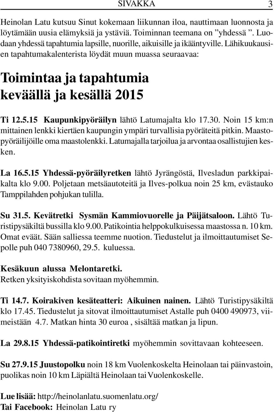 Ti 12.5.15 Kaupunkipyöräilyn lähtö Latumajalta klo 17.30. Noin 15 km:n mittainen lenkki kiertäen kaupungin ympäri turvallisia pyöräteitä pitkin. Maastopyöräilijöille oma maastolenkki.