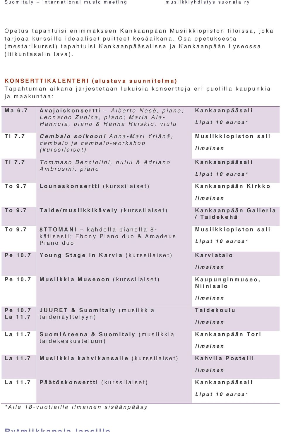 KONSERTTIKALENTERI (alustava suunnitelma) Tapahtuman aikana järjestetään lukuisia konsertteja eri puolilla kaupunkia ja maakuntaa: Ma 6.7 Ti 7.