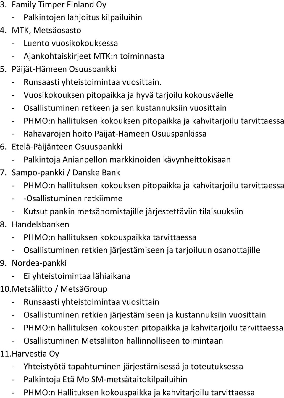 - Vuosikokouksen pitopaikka ja hyvä tarjoilu kokousväelle - Osallistuminen retkeen ja sen kustannuksiin vuosittain - PHMO:n hallituksen kokouksen pitopaikka ja kahvitarjoilu tarvittaessa -