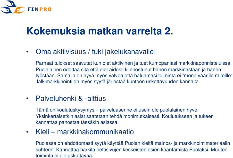 Samalla on hyvä myös valvoa että haluamasi toiminta ei mene väärille raiteille Jälkimarkkinointi on myös syytä järjestää kuntoon uskottavuuden kannalta.