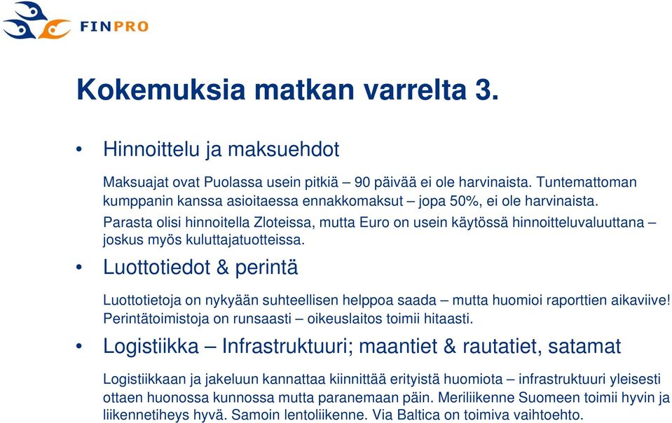 Parasta olisi hinnoitella Zloteissa, mutta Euro on usein käytössä hinnoitteluvaluuttana joskus myös kuluttajatuotteissa.