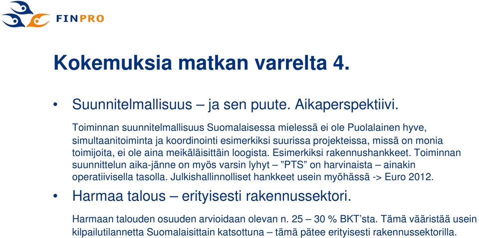 ei ole aina meikäläisittäin loogista. Esimerkiksi rakennushankkeet. Toiminnan suunnittelun aika-jänne on myös varsin lyhyt PTS on harvinaista ainakin operatiivisella tasolla.
