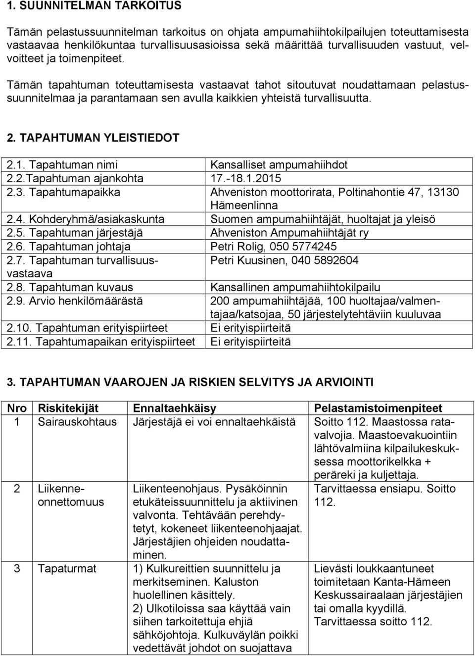 TAPAHTUMAN YLEISTIEDOT 2.1. Tapahtuman nimi Kansalliset ampumahiihdot 2.2.Tapahtuman ajankohta 17.-18.1.2015 2.3. Tapahtumapaikka Ahveniston moottorirata, Poltinahontie 47