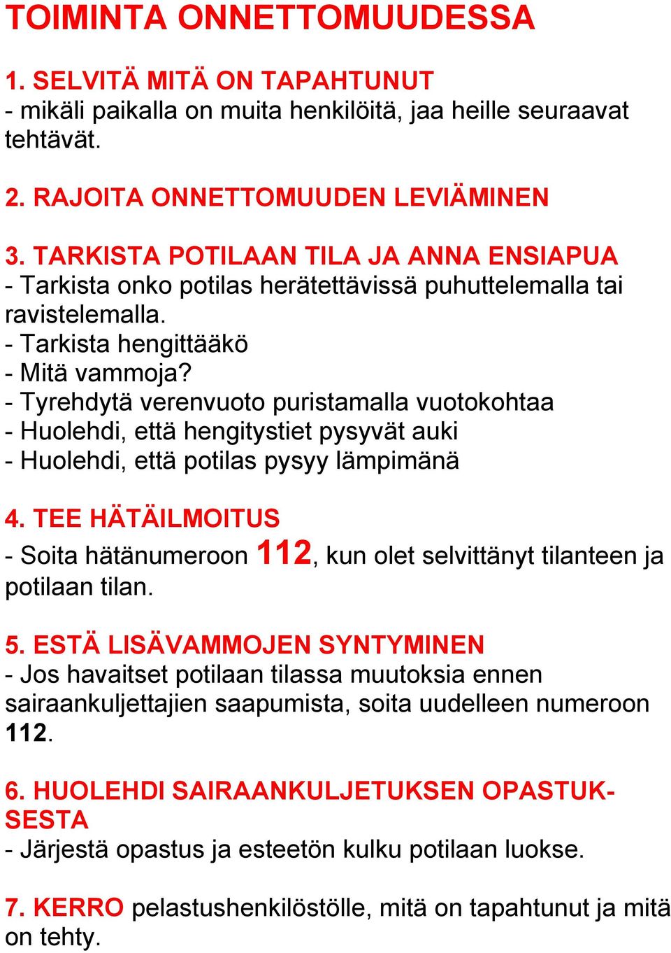 - Tyrehdytä verenvuoto puristamalla vuotokohtaa - Huolehdi, että hengitystiet pysyvät auki - Huolehdi, että potilas pysyy lämpimänä 4.