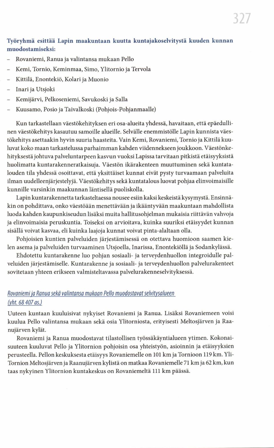 osa-alueita yhdessä, havaitaan, että epäedullinen väestökehitys kasautuu samoille alueille. Selvälle enemmistölle Lapin kunnista väestökehitys asettaakin hyvin suuria haasteita.