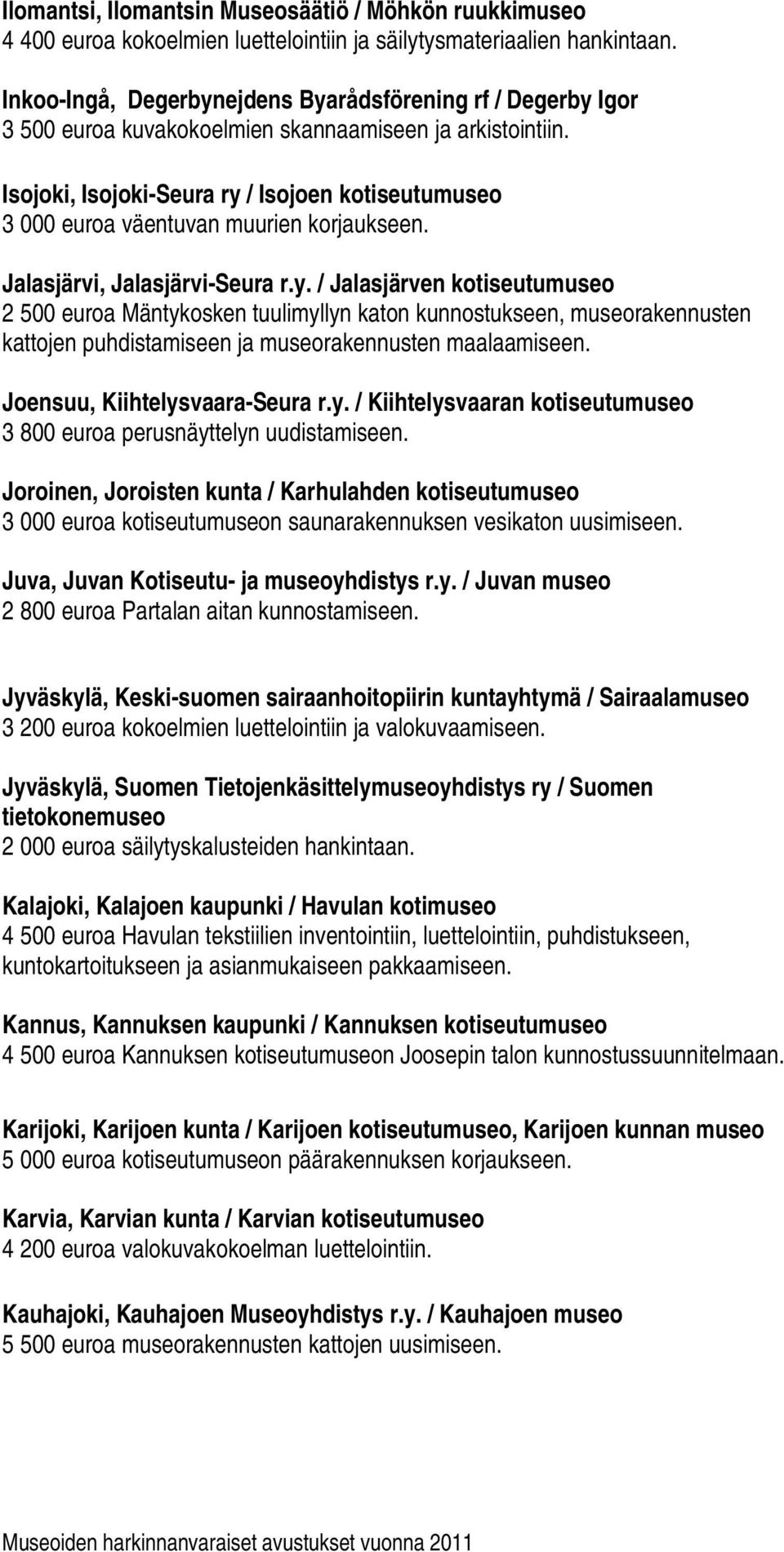 Isojoki, Isojoki-Seura ry / Isojoen kotiseutumuseo 3 000 euroa väentuvan muurien korjaukseen. Jalasjärvi, Jalasjärvi-Seura r.y. / Jalasjärven kotiseutumuseo 2 500 euroa Mäntykosken tuulimyllyn katon kunnostukseen, museorakennusten kattojen puhdistamiseen ja museorakennusten maalaamiseen.