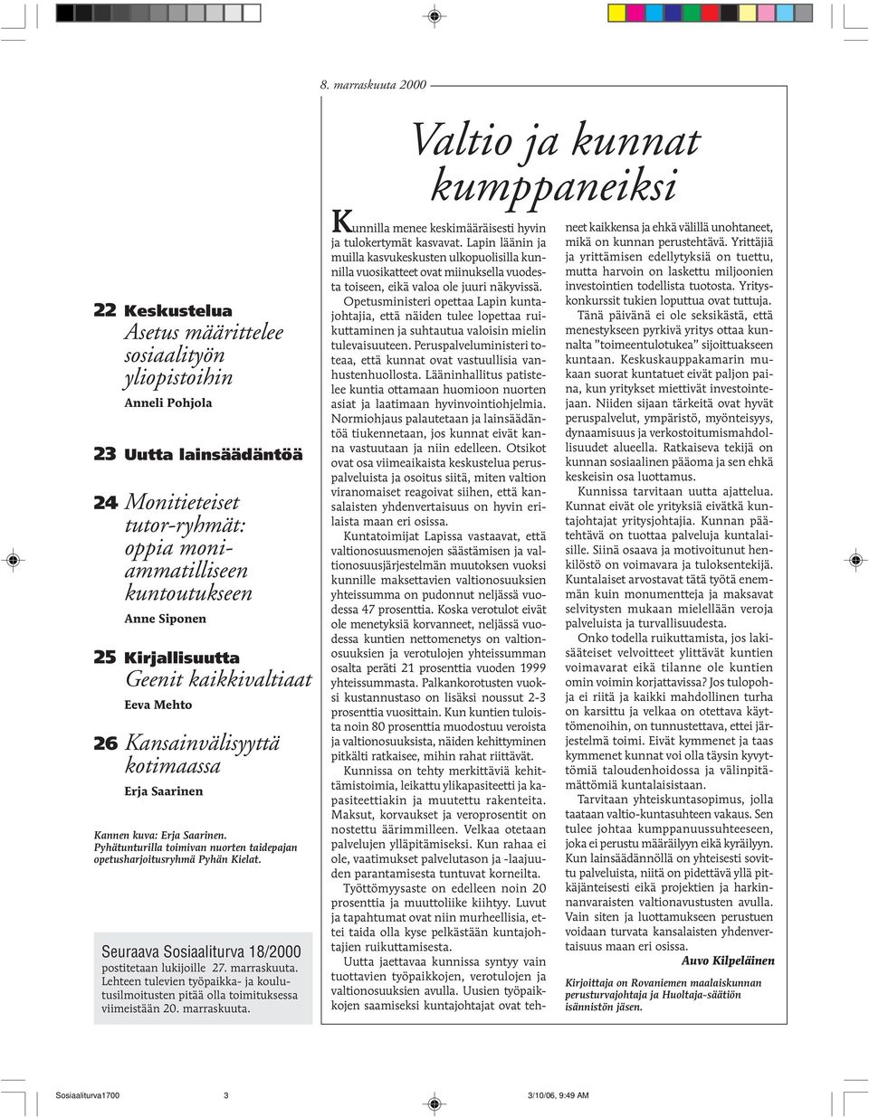 Pyhätunturilla toimivan nuorten taidepajan opetusharjoitusryhmä Pyhän Kielat. Seuraava Sosiaaliturva 18/2000 postitetaan lukijoille 27. marraskuuta.