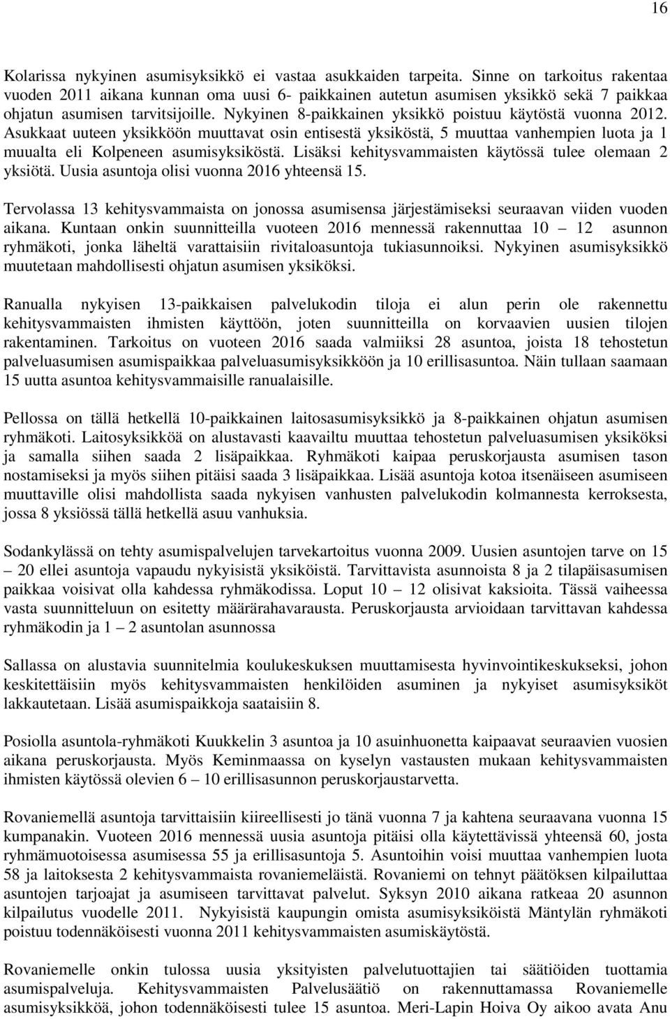 Nykyinen 8-paikkainen yksikkö poistuu käytöstä vuonna 2012. Asukkaat uuteen yksikköön muuttavat osin entisestä yksiköstä, 5 muuttaa vanhempien luota ja 1 muualta eli Kolpeneen asumisyksiköstä.