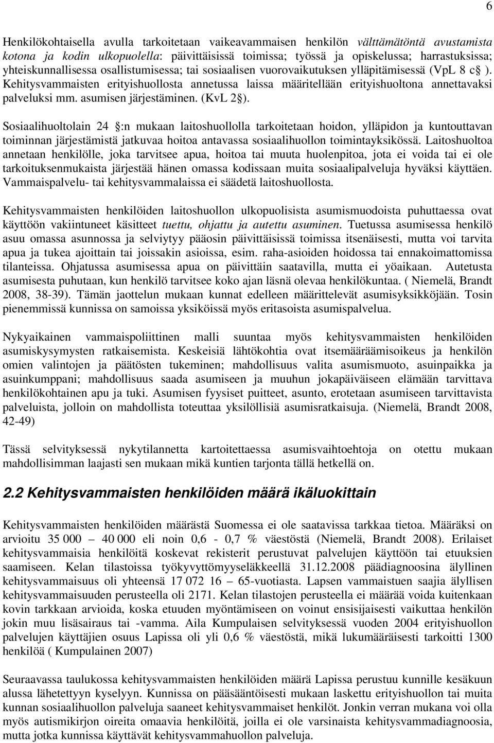 Kehitysvammaisten erityishuollosta annetussa laissa määritellään erityishuoltona annettavaksi palveluksi mm. asumisen järjestäminen. (KvL 2 ).