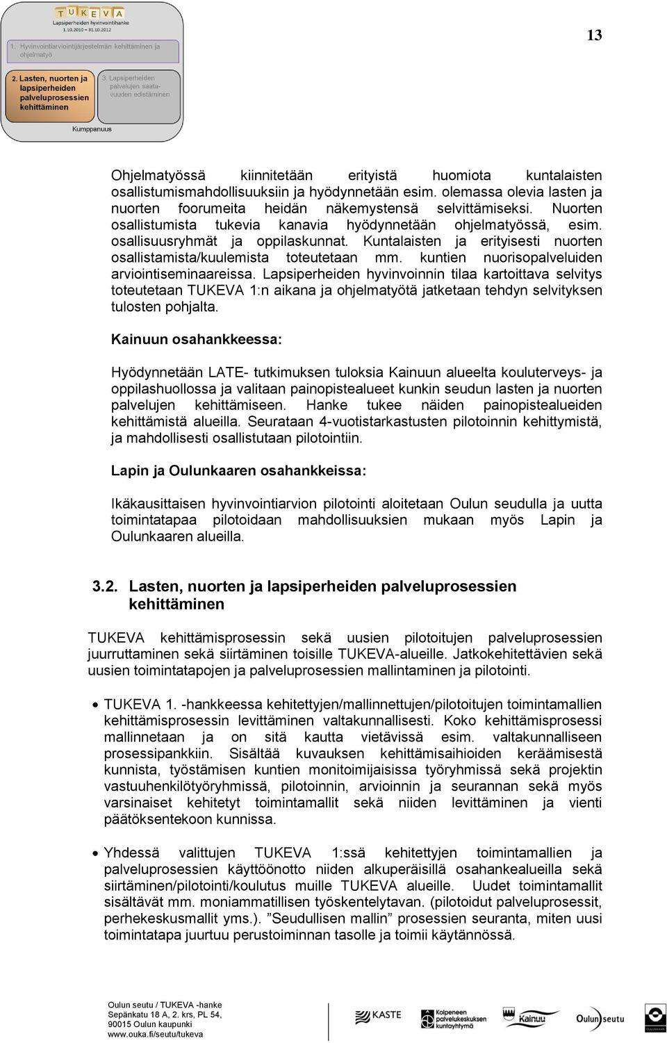 kuntien nuorisopalveluiden arviointiseminaareissa. Lapsiperheiden hyvinvoinnin tilaa kartoittava selvitys toteutetaan TUKEVA 1:n aikana ja ohjelmatyötä jatketaan tehdyn selvityksen tulosten pohjalta.