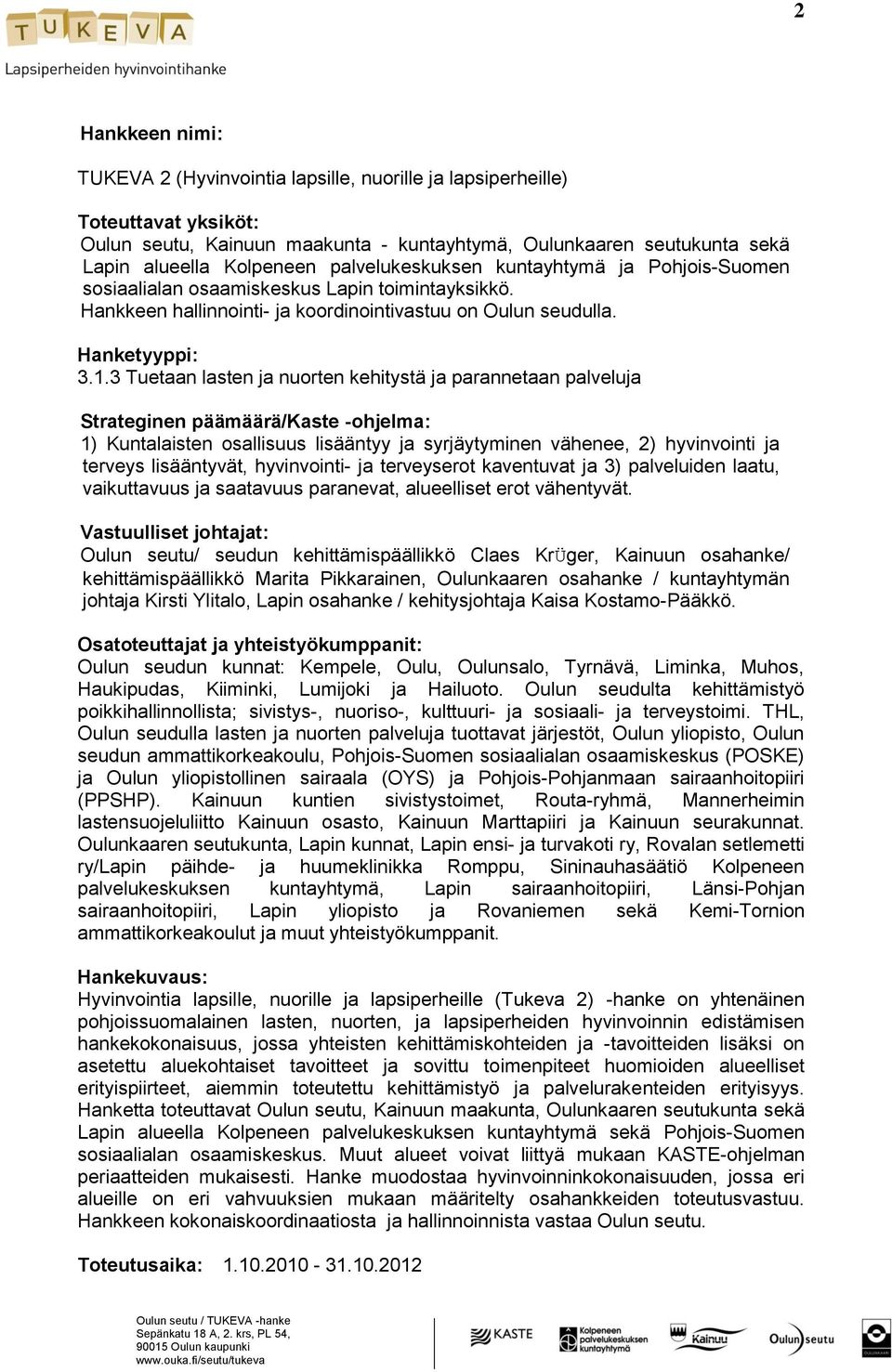 3 Tuetaan lasten ja nuorten kehitystä ja parannetaan palveluja Strateginen päämäärä/kaste -ohjelma: 1) Kuntalaisten osallisuus lisääntyy ja syrjäytyminen vähenee, 2) hyvinvointi ja terveys