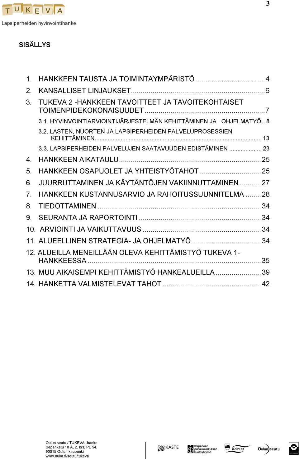 HANKKEEN OSAPUOLET JA YHTEISTYÖTAHOT... 25 6. JUURRUTTAMINEN JA KÄYTÄNTÖJEN VAKIINNUTTAMINEN... 27 7. HANKKEEN KUSTANNUSARVIO JA RAHOITUSSUUNNITELMA... 28 8. TIEDOTTAMINEN... 34 9.