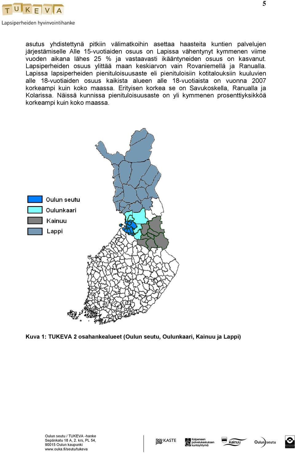 Lapissa lapsiperheiden pienituloisuusaste eli pienituloisiin kotitalouksiin kuuluvien alle 18-vuotiaiden osuus kaikista alueen alle 18-vuotiaista on vuonna 2007 korkeampi kuin koko