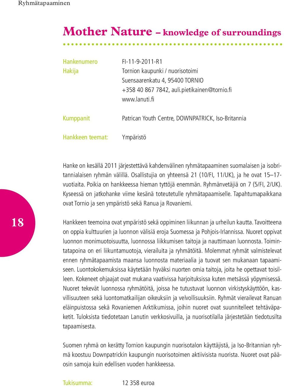 Osallistujia on yhteensä 21 (10/FI, 11/UK), ja he ovat 15 17- vuotiaita. Poikia on hankkeessa hieman tyttöjä enemmän. Ryhmänvetäjiä on 7 (5/FI, 2/UK).