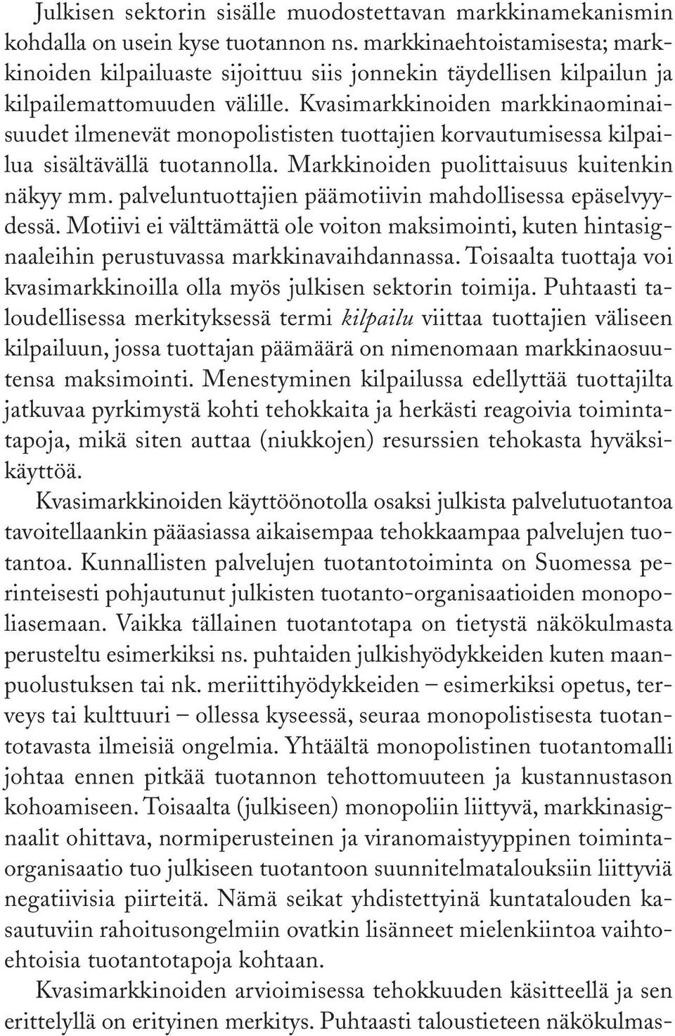 Kvasimarkkinoiden markkinaominaisuudet ilmenevät monopolististen tuottajien korvautumisessa kilpailua sisältävällä tuotannolla. Markkinoiden puolittaisuus kuitenkin näkyy mm.