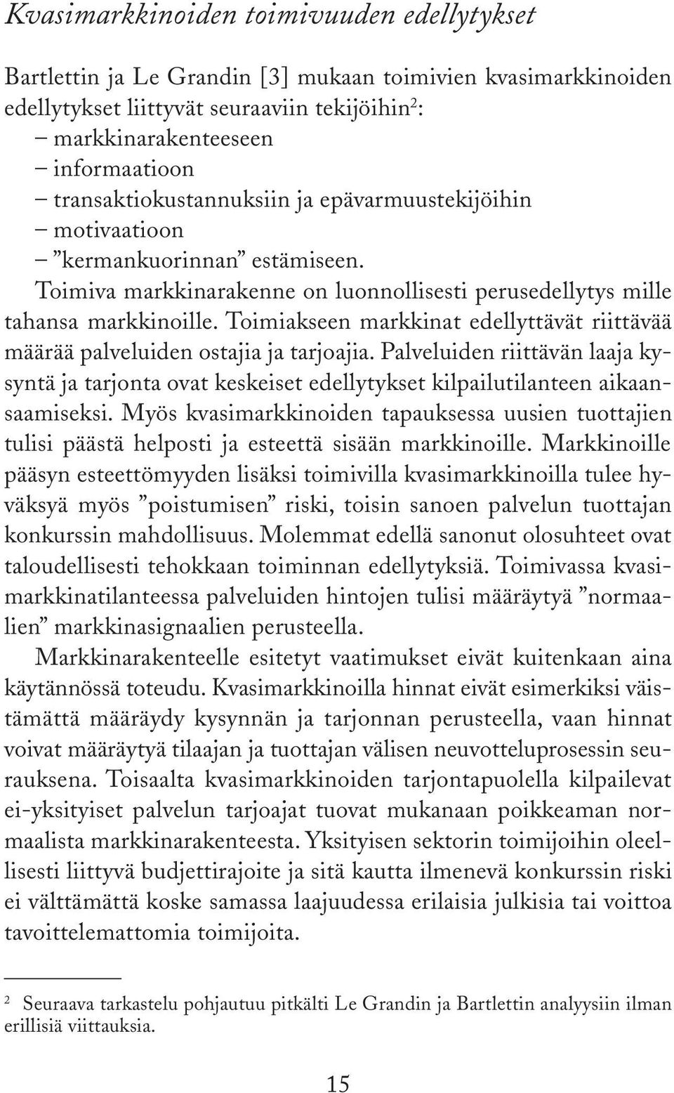 Toimiakseen markkinat edellyttävät riittävää määrää palveluiden ostajia ja tarjoajia. Palveluiden riittävän laaja kysyntä ja tarjonta ovat keskeiset edellytykset kilpailutilanteen aikaansaamiseksi.