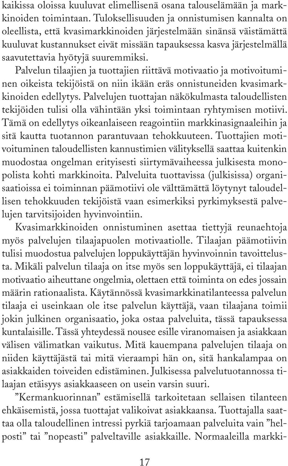 hyötyjä suuremmiksi. Palvelun tilaajien ja tuottajien riittävä motivaatio ja motivoituminen oikeista tekijöistä on niin ikään eräs onnistuneiden kvasimarkkinoiden edellytys.