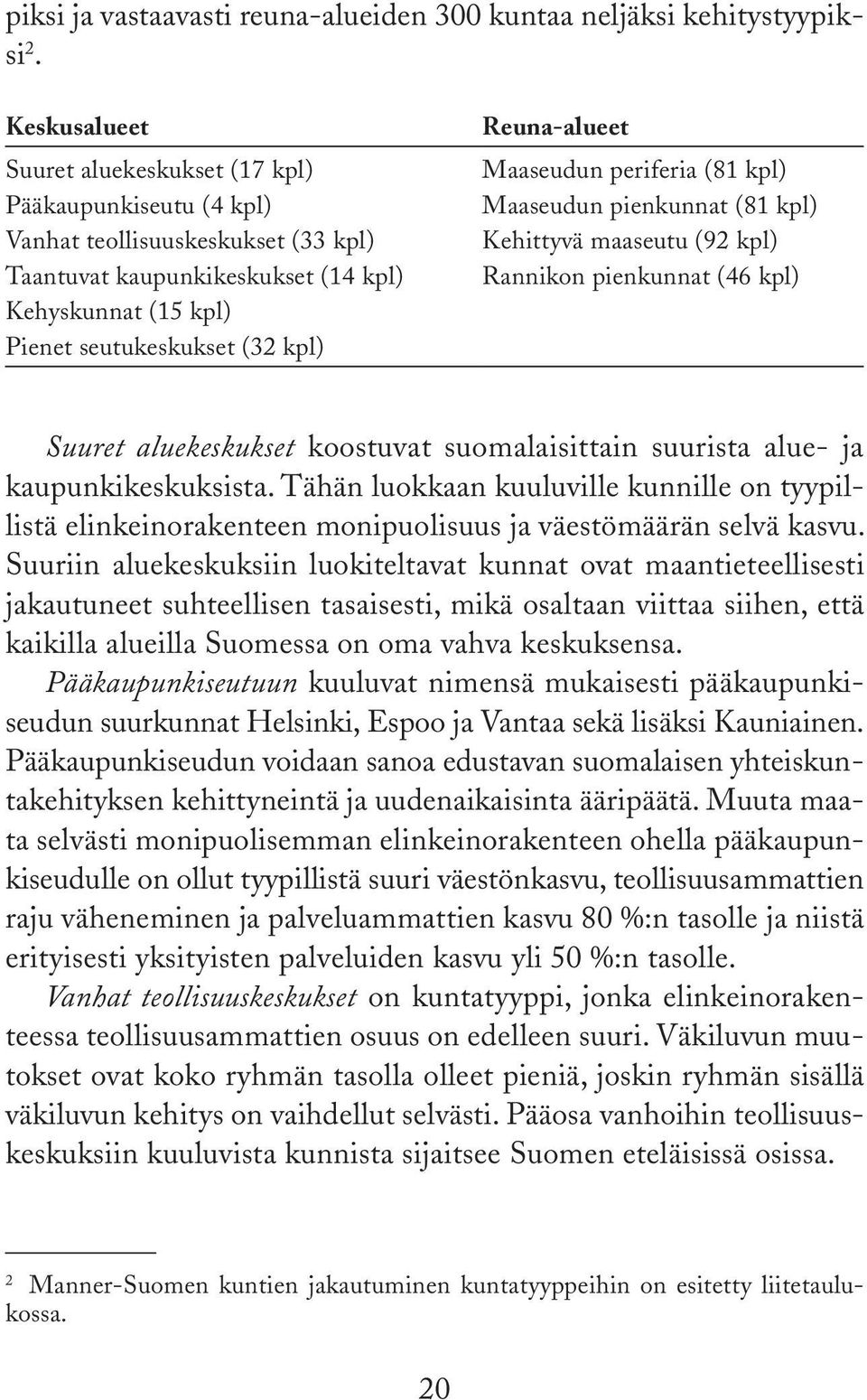 Reuna-alueet Maaseudun periferia (81 kpl) Maaseudun pienkunnat (81 kpl) Kehittyvä maaseutu (92 kpl) Rannikon pienkunnat (46 kpl) Suuret aluekeskukset koostuvat suomalaisittain suurista alue- ja