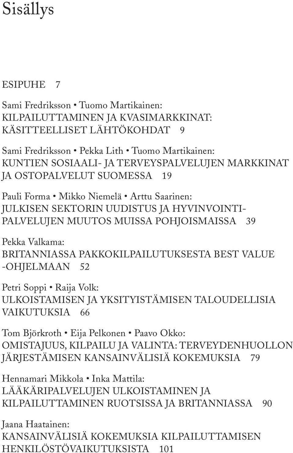 BRITANNIASSA PAKKOKILPAILUTUKSESTA BEST VALUE OHJELMAAN 52 Petri Soppi Raija Volk: ULKOISTAMISEN JA YKSITYISTÄMISEN TALOUDELLISIA VAIKUTUKSIA 66 Tom Björkroth Eija Pelkonen Paavo Okko: OMISTAJUUS,